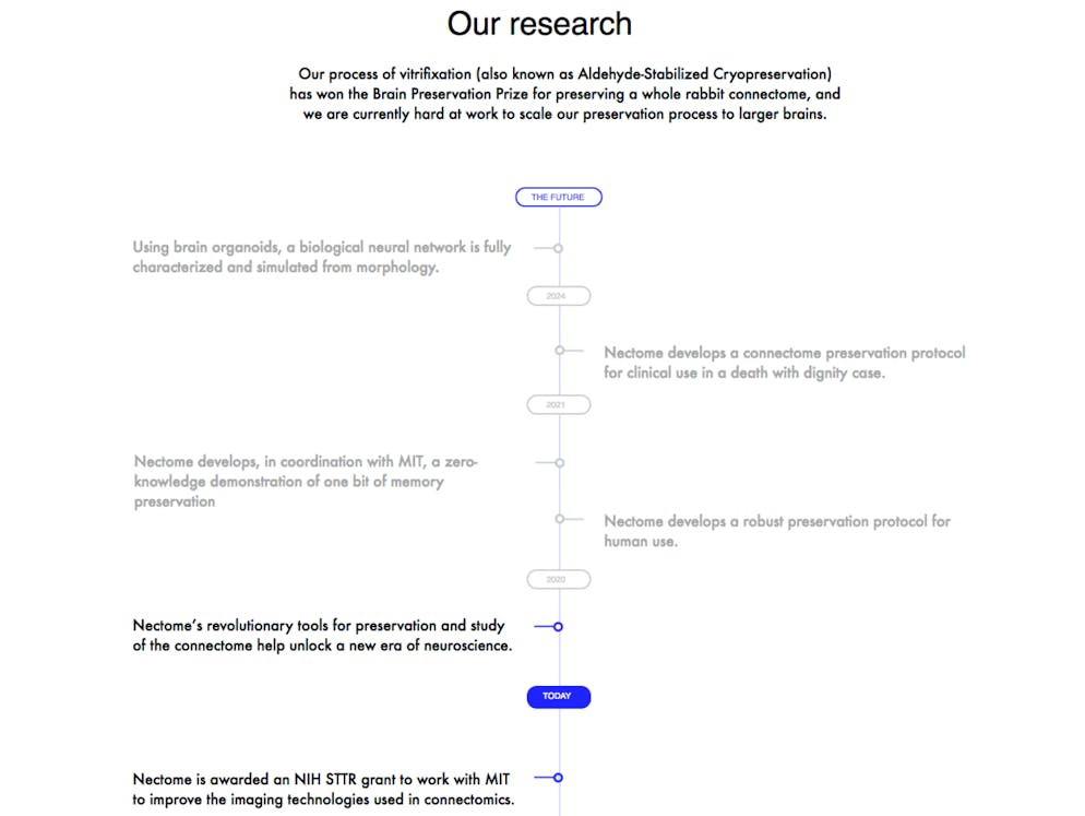 Junger Milliardär will sich töten lassen, um «ewig zu leben». Nectome jedenfalls hat einen ambitionieren Zeitplan. Bereits 2021 könnte das Verfahren zum Einsatz kommen. Wichtige Durchbrüche in den Technologien sind dabei aber noch in der Zukunft angesiedelt. Einen Teil seines Vermögens darf man aber jezt schon beim Start-Up parkieren.