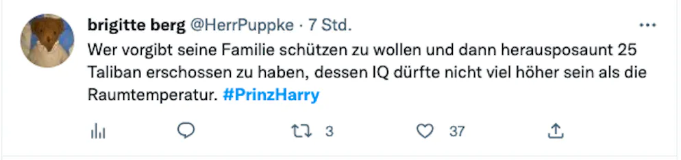 Die 20 besten Tweets zu Harrys Biografie «Spare» und seinen Interviews. Brigitte Berg schreibt: «Wer vorgibt seine Familie schützen zu wollen und dann herausposaunt, 25 Taliban erschossen zu haben, dessen IQ dürfte nicht viel höher sein als die Raumtemperatur». Oder wie die Deutschen gerne sagen: Harry ist nicht die hellste Kerze auf der Torte. 