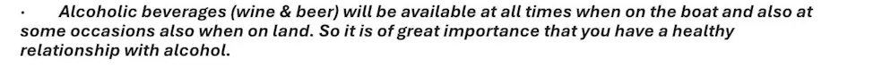 "Alcoholic drinks (wine and beer) are available at all times on the ship and on some occasions ashore. It is important that you have a healthy relationship with this."