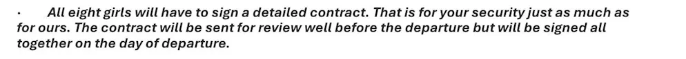 "All eight girls must sign a detailed contract. This is for your safety and ours. The contract will be sent out for review in good time before departure and must be signed by everyone on the day of departure."
